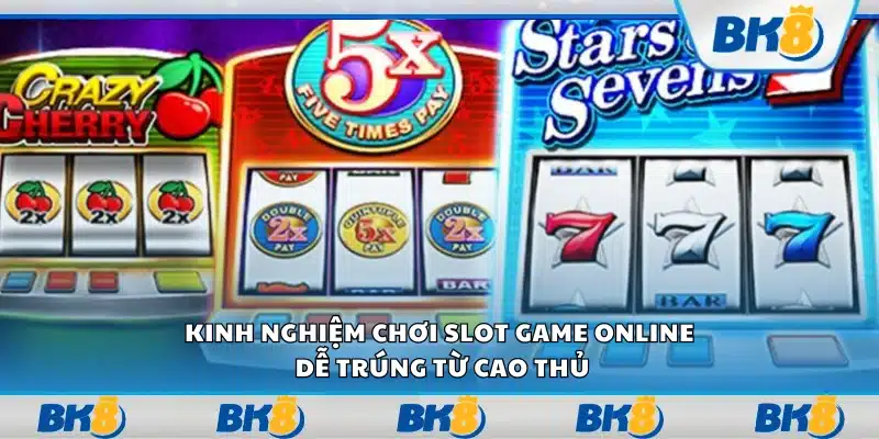 Kinh nghiệm chơi slot game online dễ trúng từ cao thủ
