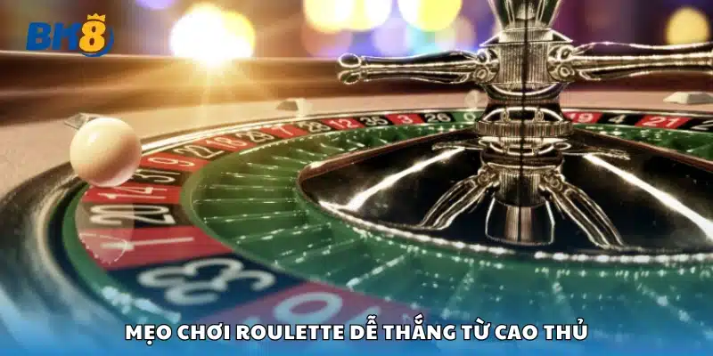 Một số mẹo chơi Roulette dễ thắng từ cao thủ