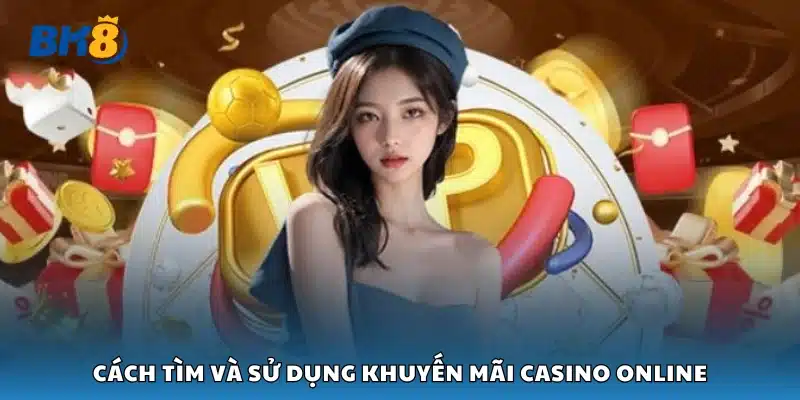 Cách tìm và sử dụng khuyến mãi casino online