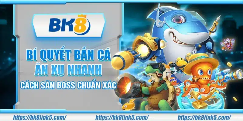 Bí quyết bắn cá ăn xu nhanh – Cách săn boss chuẩn xác