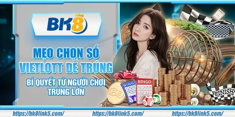 Mẹo chọn số Vietlott dễ trúng – Bí quyết từ người chơi trúng lớn