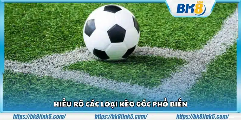 Nắm vững các hình thức kèo góc thường gặp