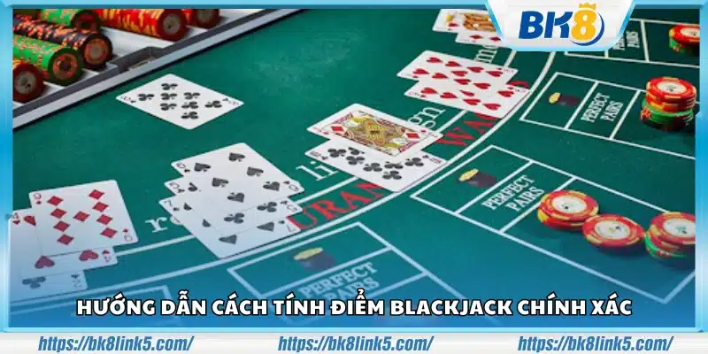 Tìm hiểu cách tính điểm Blackjack chính xác