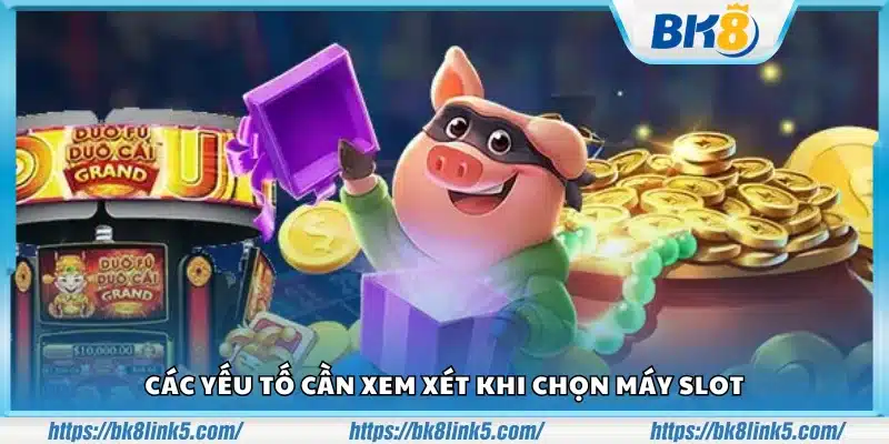 Tiêu chí lựa chọn máy slot dễ thắng
