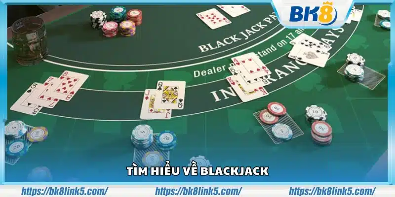 Khám phá thông tin cơ bản về trò Blackjack