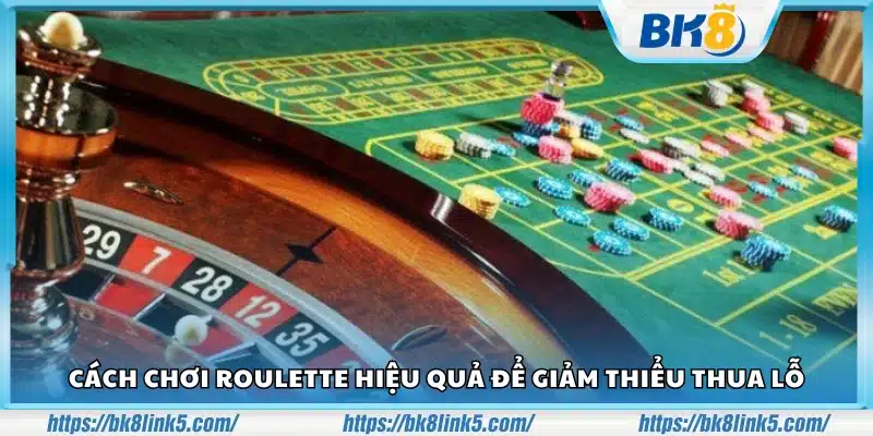Mẹo chơi Roulette hiệu quả tối ưu hóa vốn