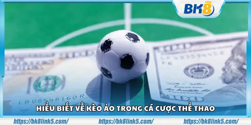 Giới thiệu khái niệm kèo ảo